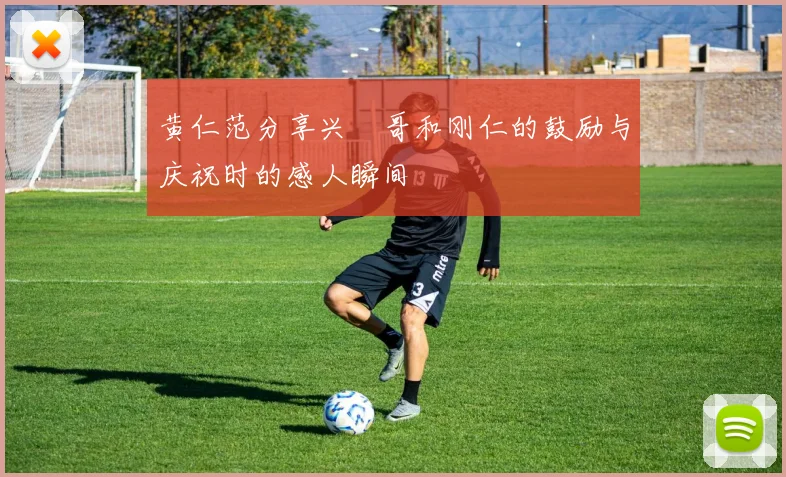 黄仁范分享兴慜哥和刚仁的鼓励与庆祝时的感人瞬间