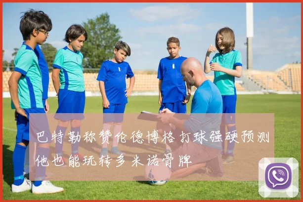 巴特勒称赞伦德博格打球强硬预测他也能玩转多米诺骨牌